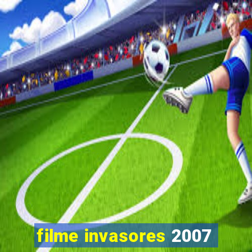 filme invasores 2007